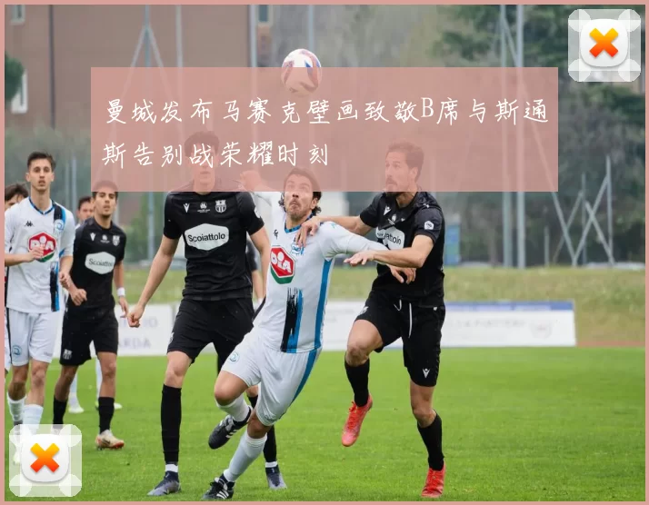 曼城发布马赛克壁画致敬B席与斯通斯告别战荣耀时刻
