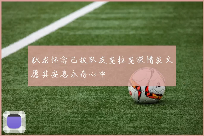狄龙怀念已故队友克拉克深情发文愿其安息永存心中